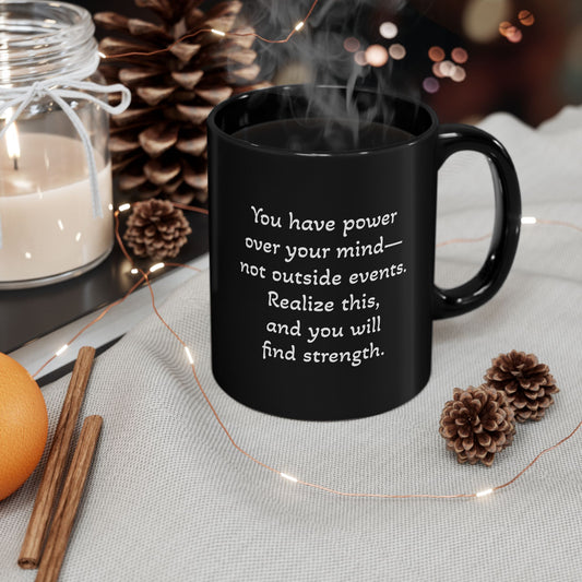 You have power over your mind—not outside events. Realize this, and you will find strength. Black Mug (11oz, 15oz)