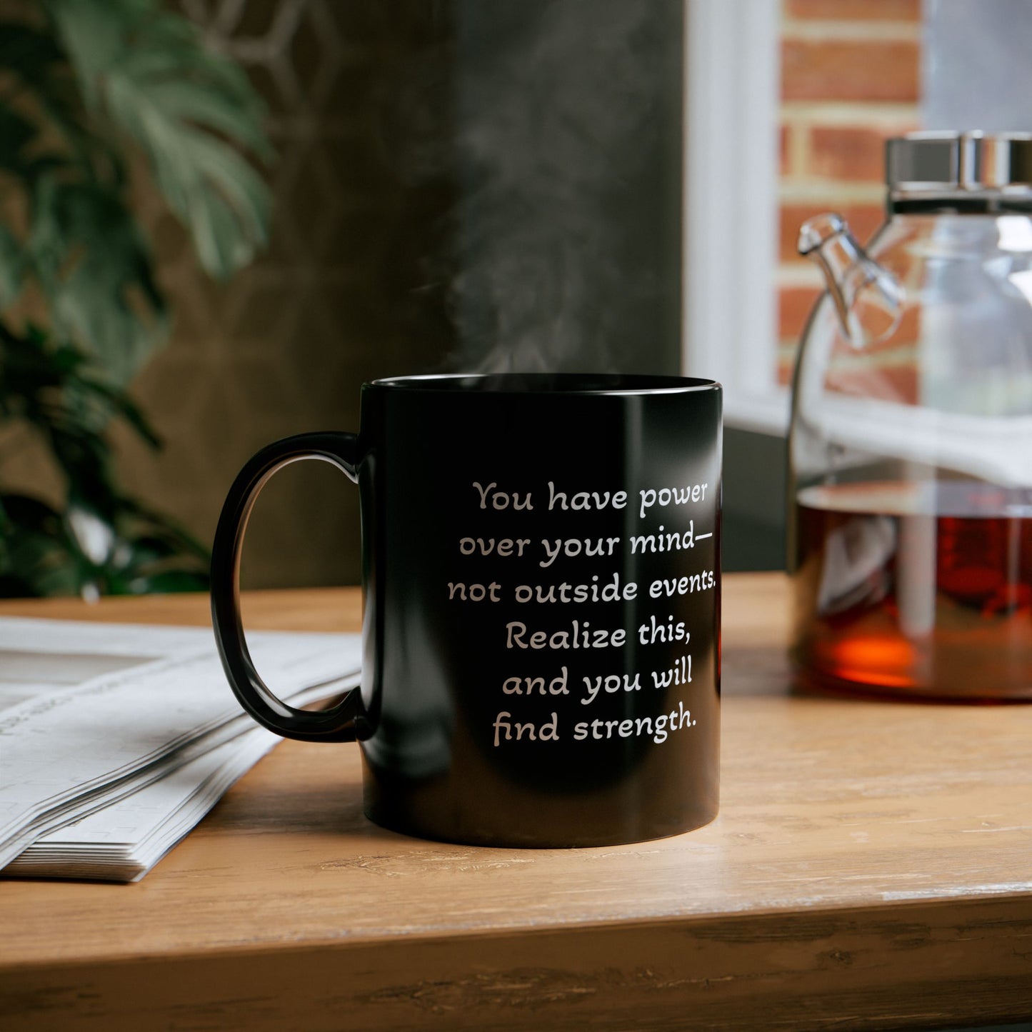 You have power over your mind—not outside events. Realize this, and you will find strength. Black Mug (11oz, 15oz)