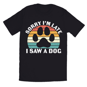 Black T-Shirts | "Sorry I'm Late, I Saw a Dog"