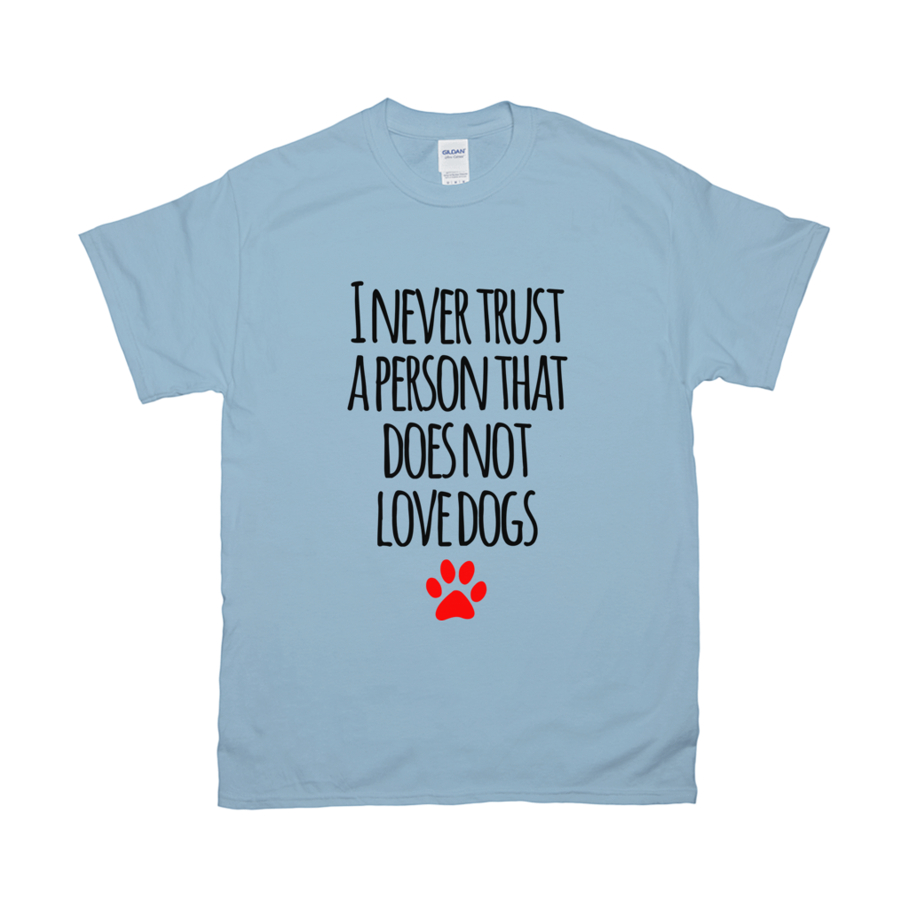 I never trust a person that does not love dogs T-Shirts