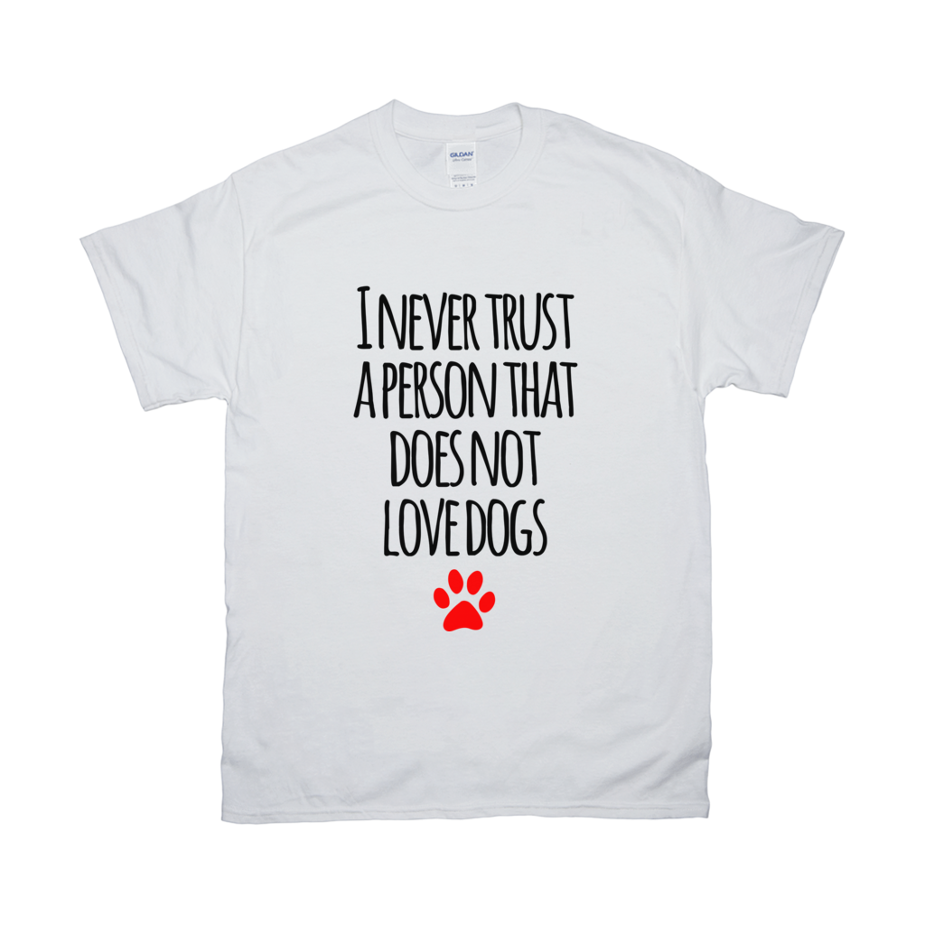 I never trust a person that does not love dogs T-Shirts