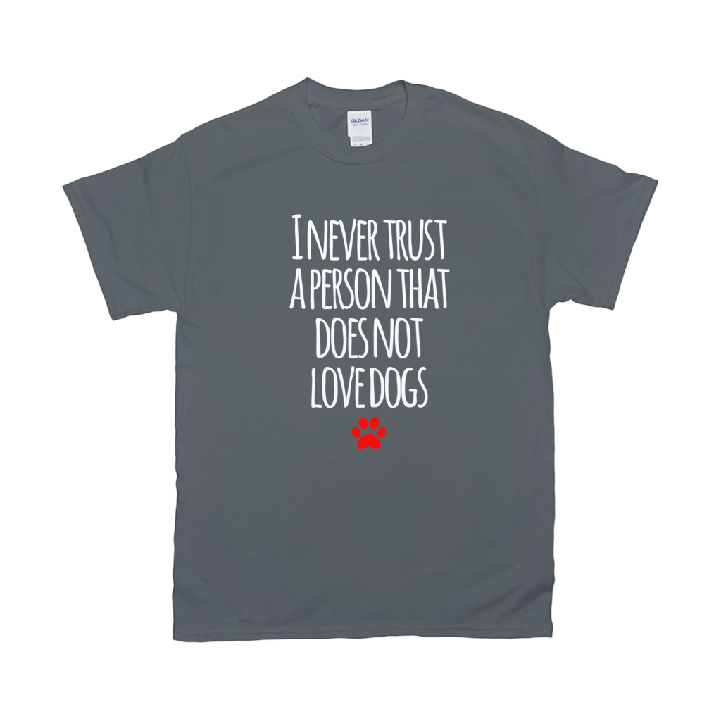 I never trust a person that does not love dogs T-Shirts