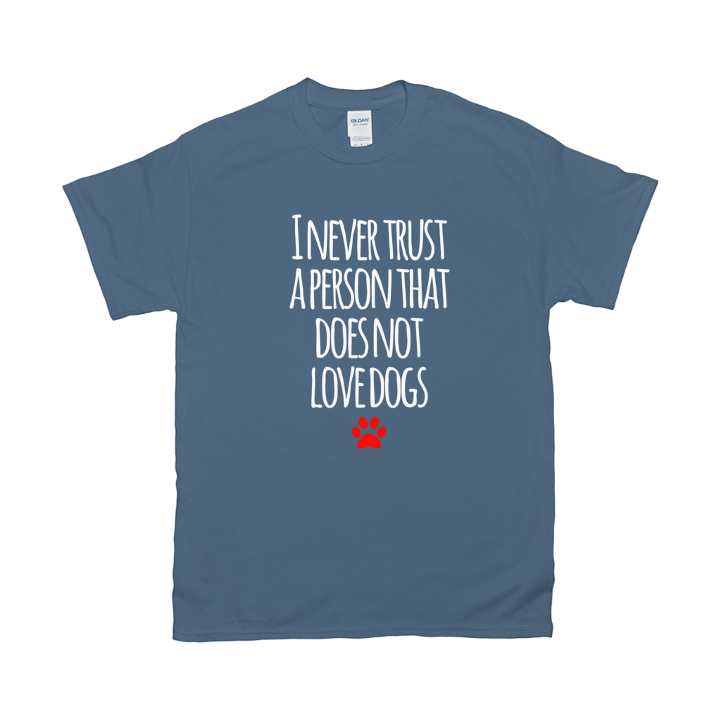 I never trust a person that does not love dogs T-Shirts