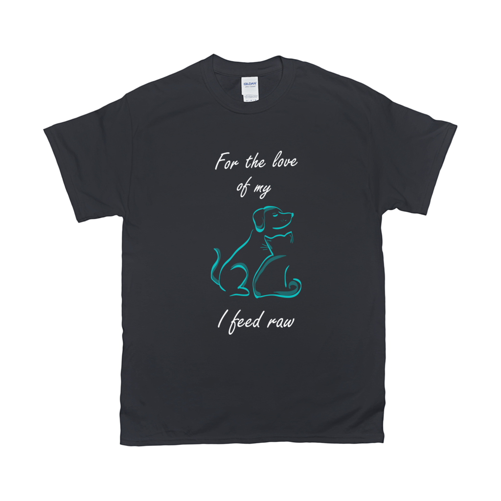 For the love of my pets I feed raw T-Shirts