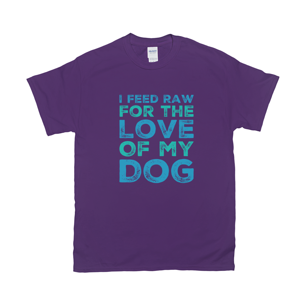 I feed raw for the love of my dog T-Shirts