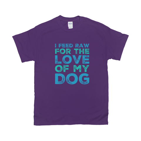 Image of I feed raw for the love of my dog T-Shirts