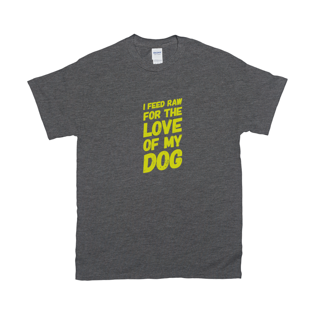 I feed raw for the love of my dog T-Shirts