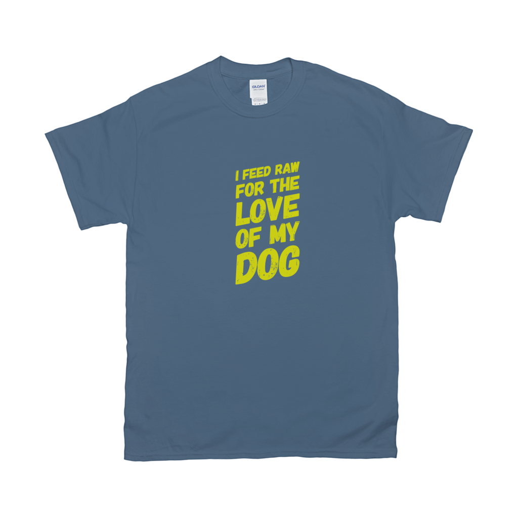 I feed raw for the love of my dog T-Shirts