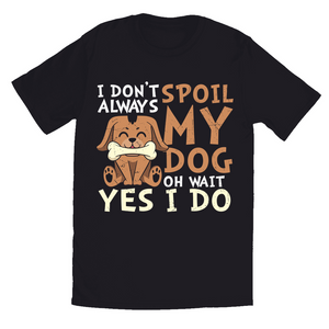 Black T-Shirts | "I Don't Always Spoil My Dog, Oh Wait, Yes I Do"