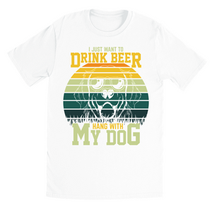 Black and White T-Shirts | I Just Want To Drink Beer and Hang With My Dog