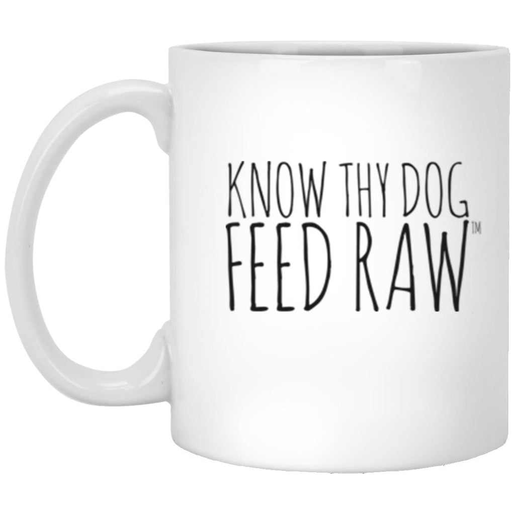 Know Thy Dog Feed Raw |  11 oz. White Mug