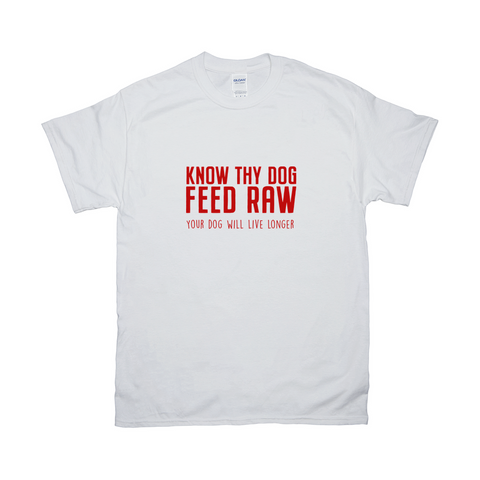 Image of Know Thy Dog Feed Raw - Your Dog Will Live Longer T-Shirts