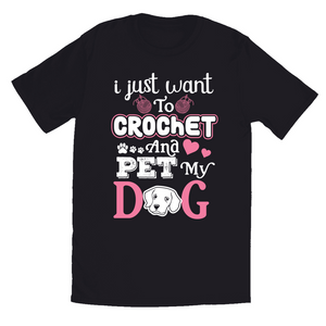 Black T-Shirt | I Just Want To Crochet And Pet My Dog