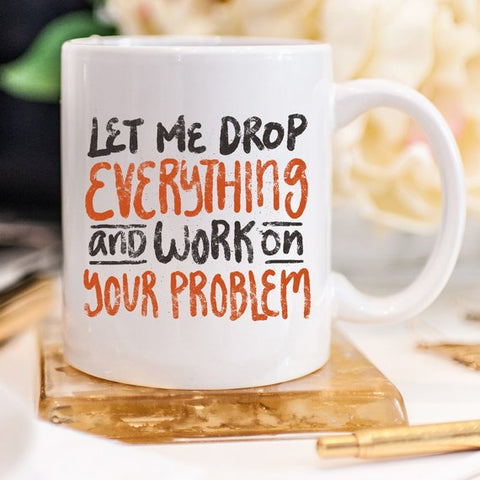11oz Coffee Mug - Let Me Drop Everything And ... -