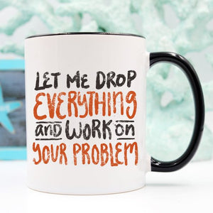 11oz Coffee Mug - Let Me Drop Everything And ... -