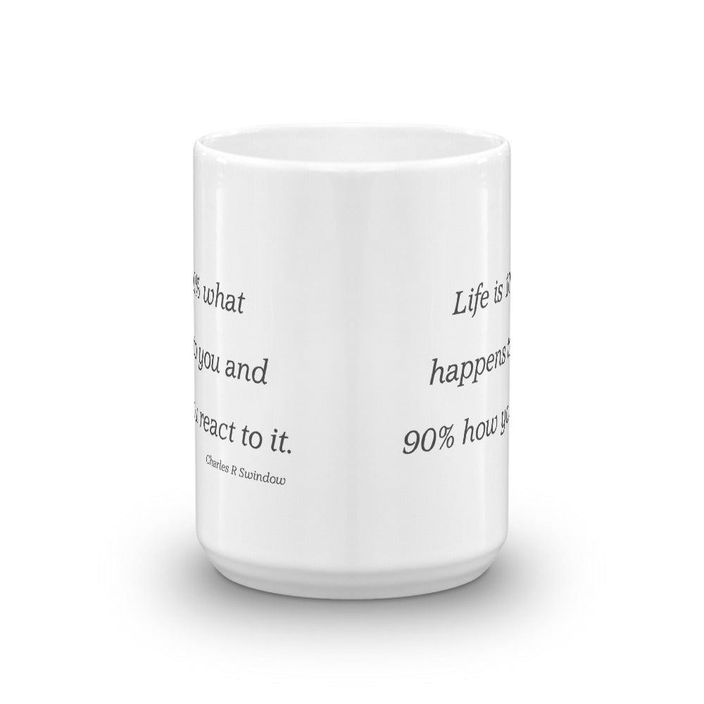 Life is 10 percent what happens to you and 90 percent how you react to it. - Mug