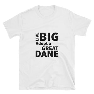 Live Big Adopt a Great Dane Unisex T-Shirt - Super soft!