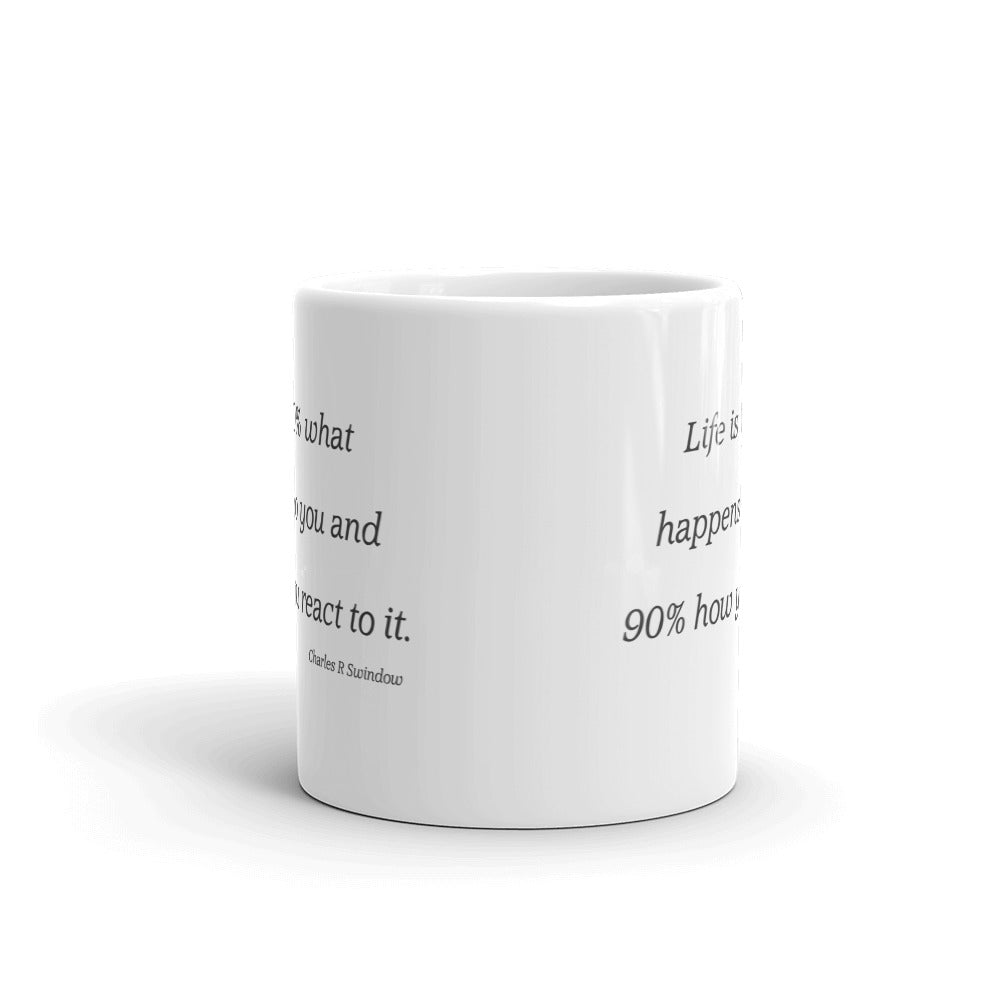 Life is 10 percent what happens to you and 90 percent how you react to it. - Mug