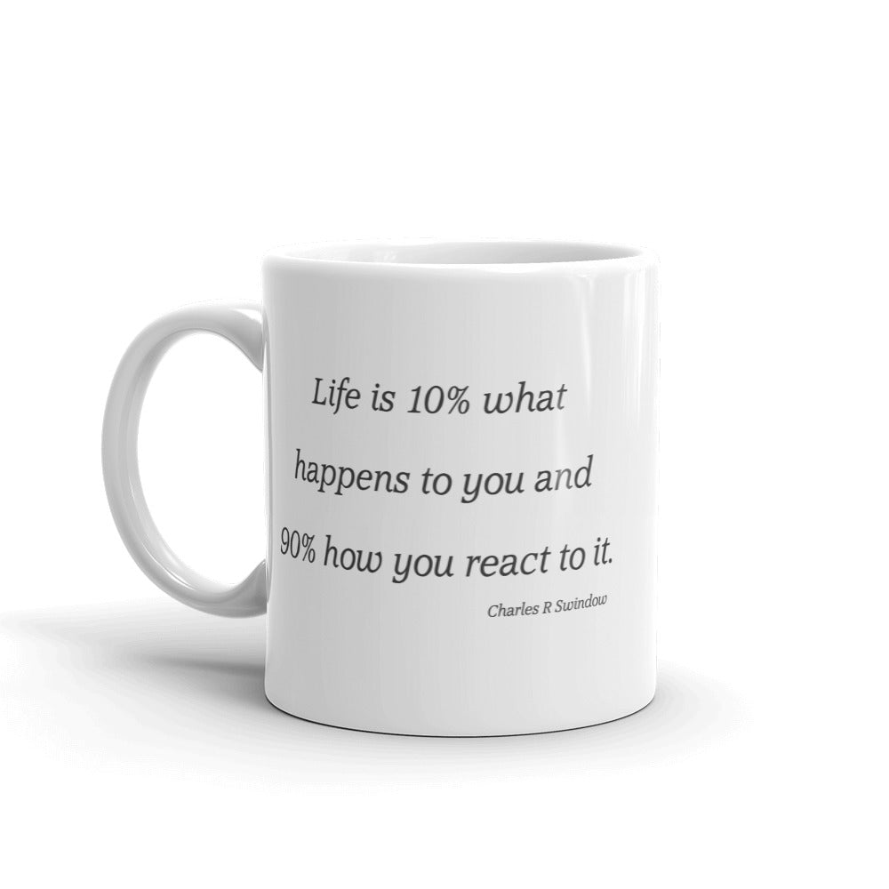 Life is 10 percent what happens to you and 90 percent how you react to it. - Mug