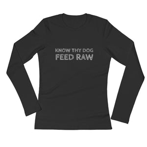 Know Thy Dog - Feed Raw - Ladies' Long Sleeve T-Shirt