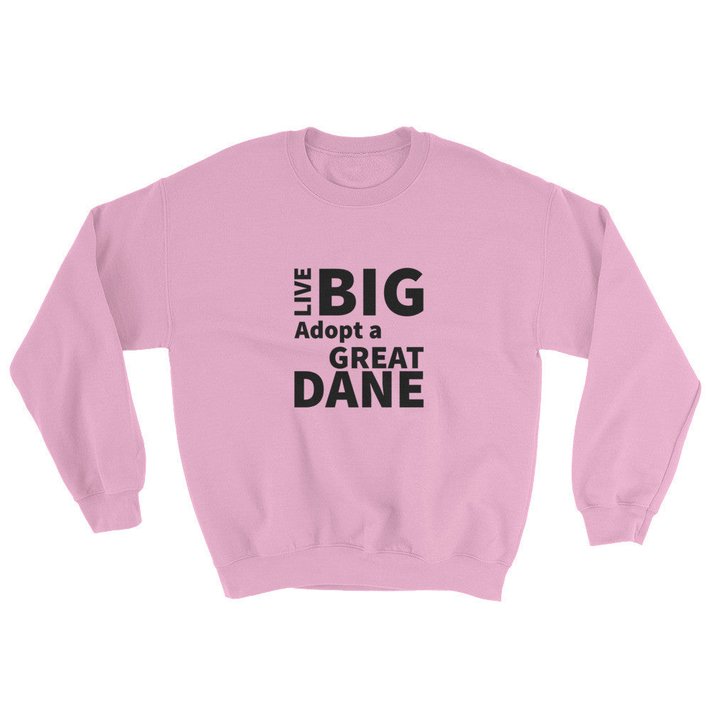 Live Big Adopt a Great Dane Sweatshirt