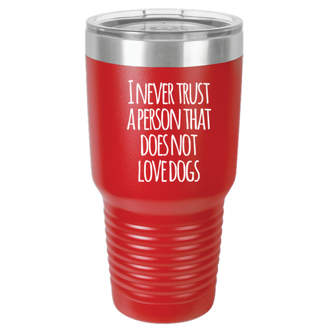 Image of Never trust a person that does not love dogs 30oz Tumbler Laser Etched