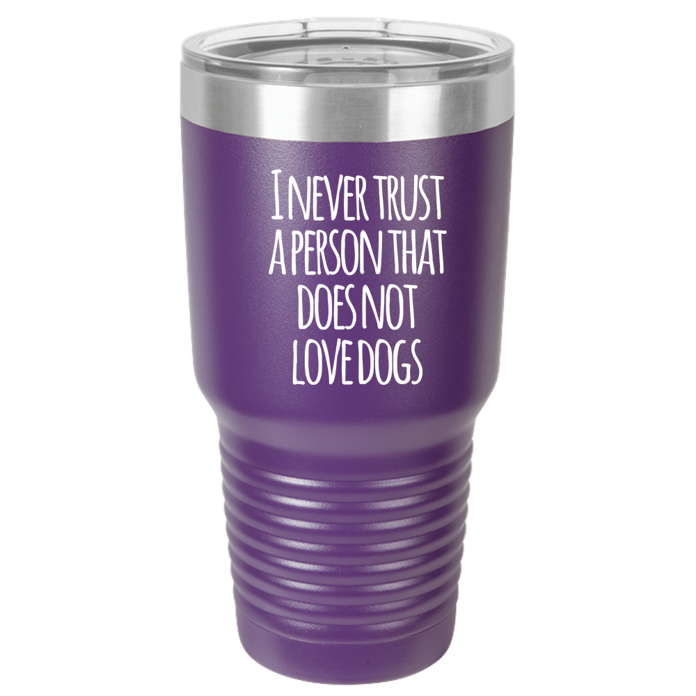 Never trust a person that does not love dogs 30oz Tumbler Laser Etched