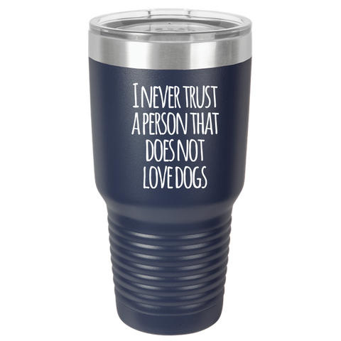 Image of Never trust a person that does not love dogs 30oz Tumbler Laser Etched
