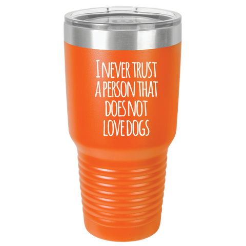 Image of Never trust a person that does not love dogs 30oz Tumbler Laser Etched