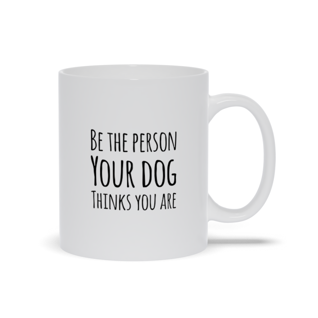 Be the Person Your Dog Thinks You Are Mugs