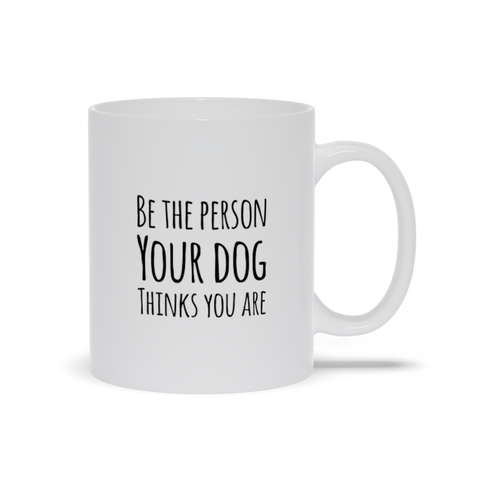 Image of Be the Person Your Dog Thinks You Are Mugs