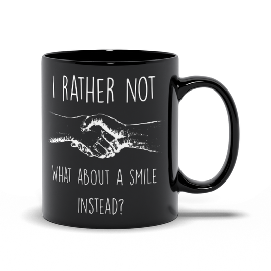 I'll Rather Not Shake Hands,  What About a Smile Instead?  Black Mugs