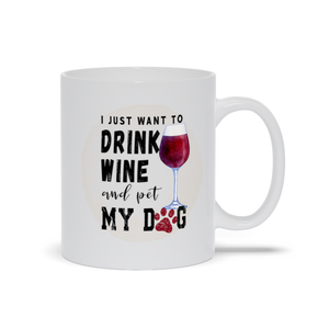Mugs | I Just Want To Drink Wine And Pet My Dog