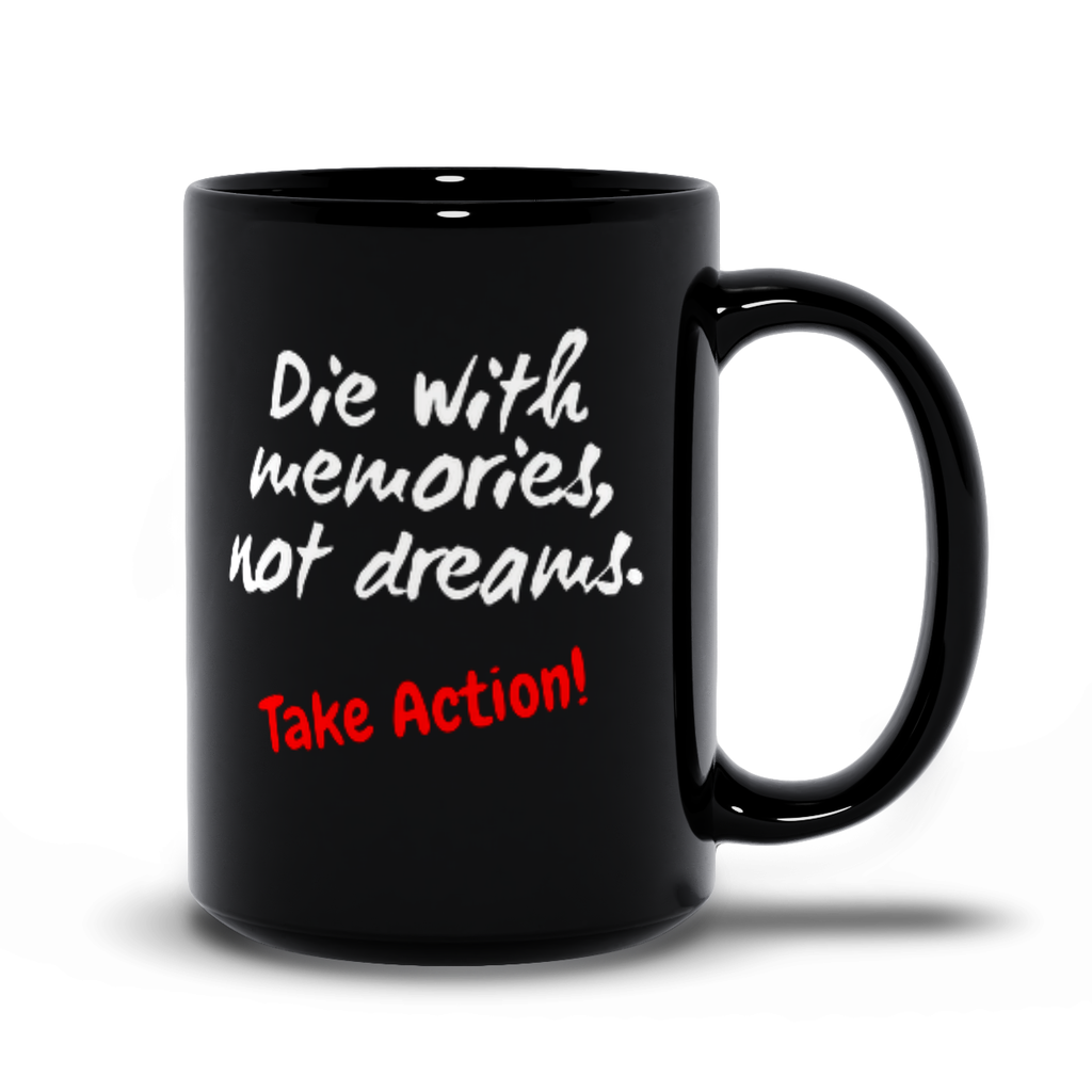 Die With Memories Not Dreams - Take Action Mugs