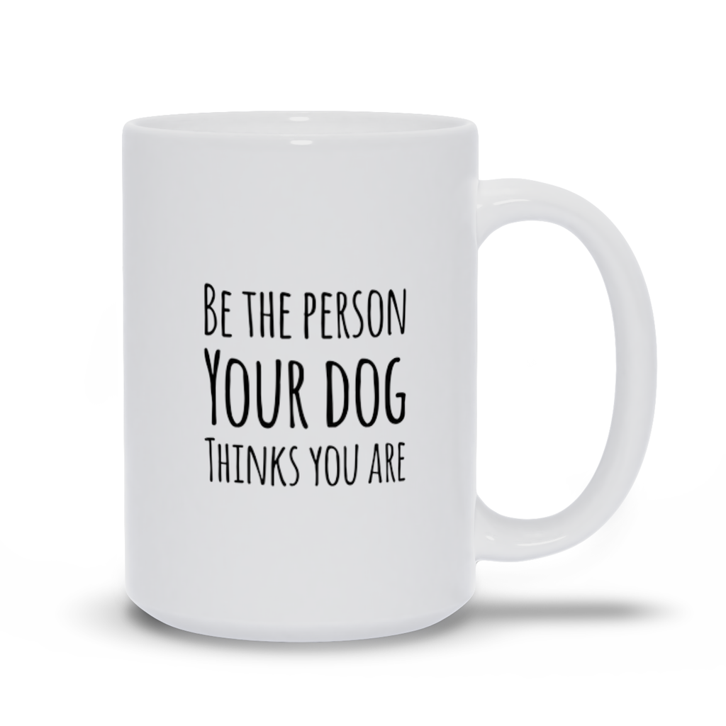 Be the Person Your Dog Thinks You Are Mugs