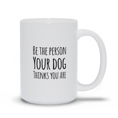 Image of Be the Person Your Dog Thinks You Are Mugs