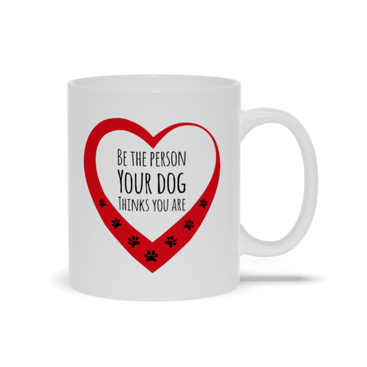 Be The Person Your Dog Thinks You Are Mugs