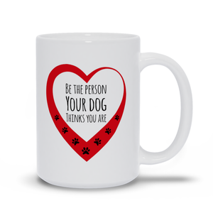 Be The Person Your Dog Thinks You Are Mugs