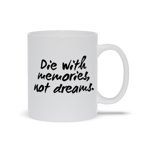 Die With memories Not dreams Mugs