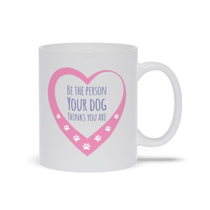Be The Person Your Dogs Think You Are Mugs