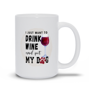 Mugs | I Just Want To Drink Wine And Pet My Dog